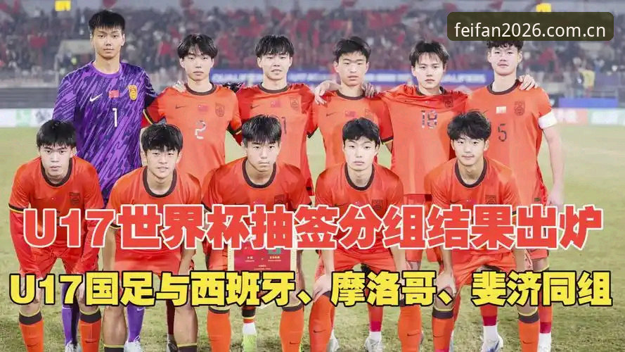非凡体育官网登录 U17世界杯抽签结果实用解读——中国足球小将分组前景与观赛必备知识